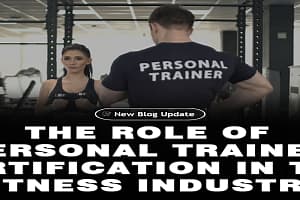 The Role of Personal Trainer Certification in the Fitness Industry