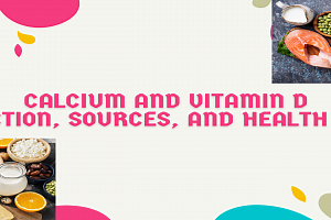 Calcium and Vitamin D: Introduction, Sources, and Health Benefits