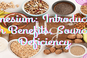 Magnesium: Introduction, Health Benefits, Sources and Deficiency