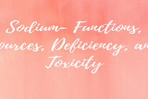 Sodium- Functions, Sources, Deficiency, and Toxicity